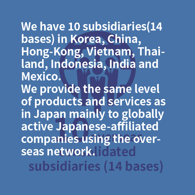 10 overseas consolidated subsidiaries (14 bases) 